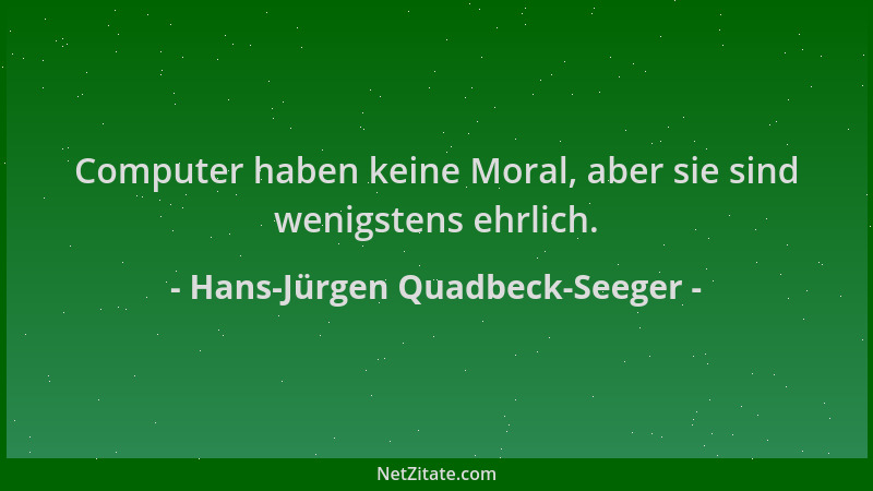 Hans-Jürgen Quadbeck-Seeger - Computer haben keine Moral, aber sie sind wenigstens ehrlich....