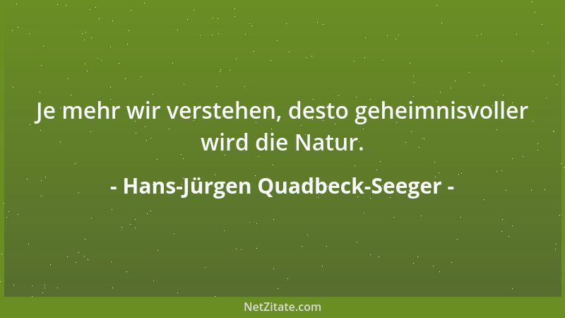 Hans-Jürgen Quadbeck-Seeger - Je mehr wir verstehen, desto geheimnisvoller wird die Natur....