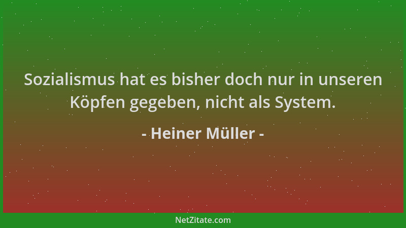 Heiner Müller - Sozialismus hat es bisher doch nur in unseren Köpfen gegeben, nicht als System....