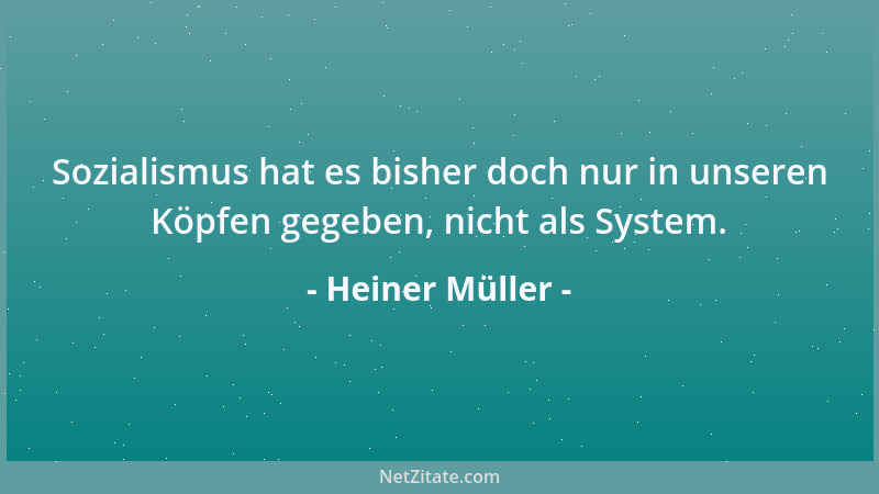 Heiner Müller - Sozialismus hat es bisher doch nur in unseren Köpfen gegeben, nicht als System....