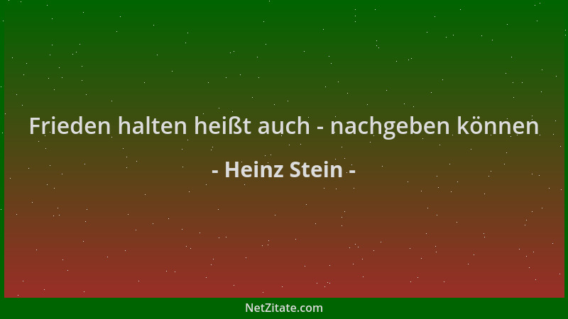 Heinz Stein - Frieden halten heißt auch - nachgeben können...