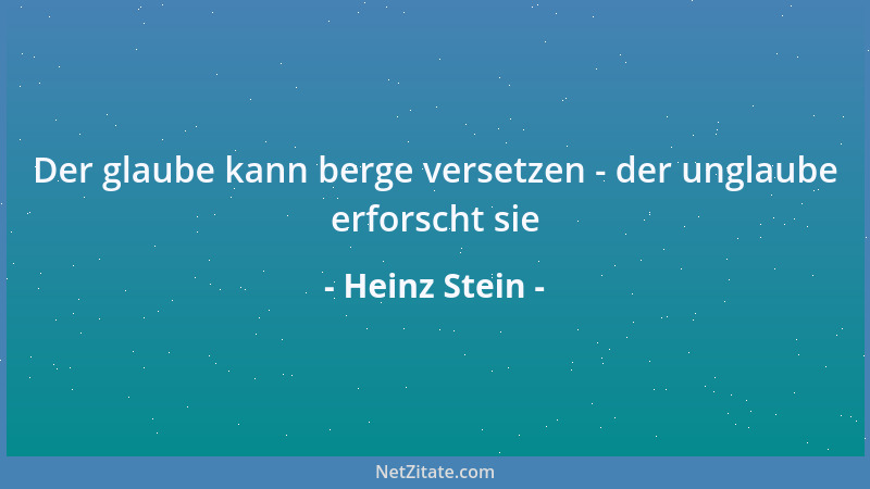 Heinz Stein - Der glaube kann berge versetzen - der unglaube erforscht sie...