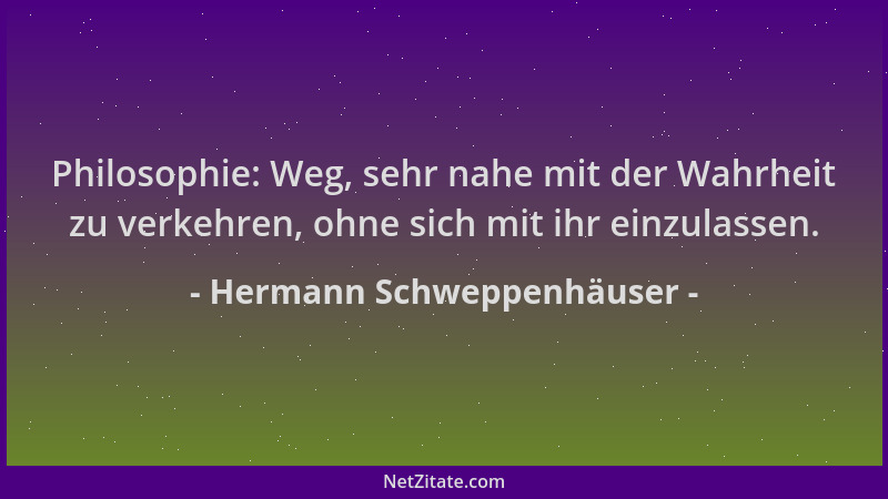 Hermann Schweppenhäuser - Philosophie: Weg, sehr nahe mit der Wahrheit zu verkehren, ohne sich mit ihr einzulassen....
