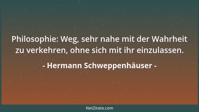Hermann Schweppenhäuser - Philosophie: Weg, sehr nahe mit der Wahrheit zu verkehren, ohne sich mit ihr einzulassen....