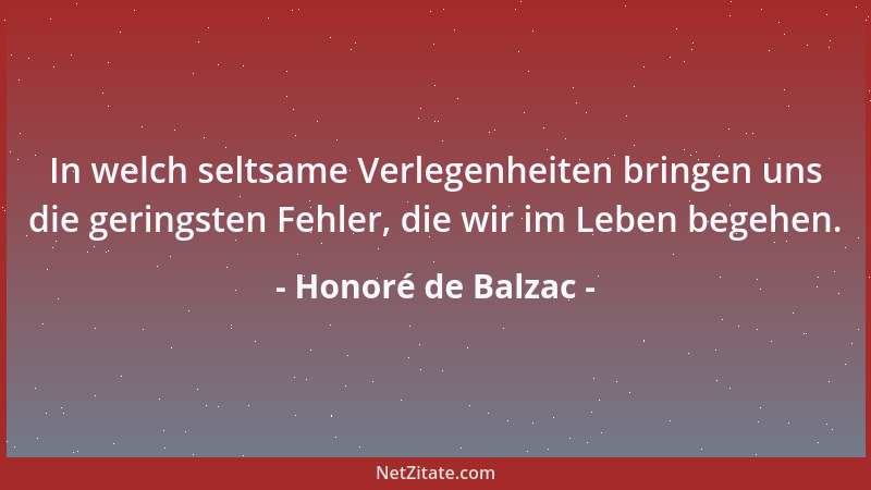Honoré de Balzac - In welch seltsame Verlegenheiten bringen uns die geringsten Fehler, die wir im Leben begehen....