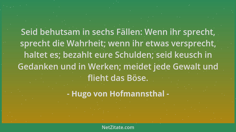 Hugo von Hofmannsthal - Seid behutsam in sechs Fällen: Wenn ihr sprecht, sprecht die Wahrheit; wenn ihr etwas versprecht, h...