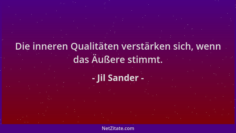 Jil Sander - Die inneren Qualitäten verstärken sich, wenn das Äußere stimmt....