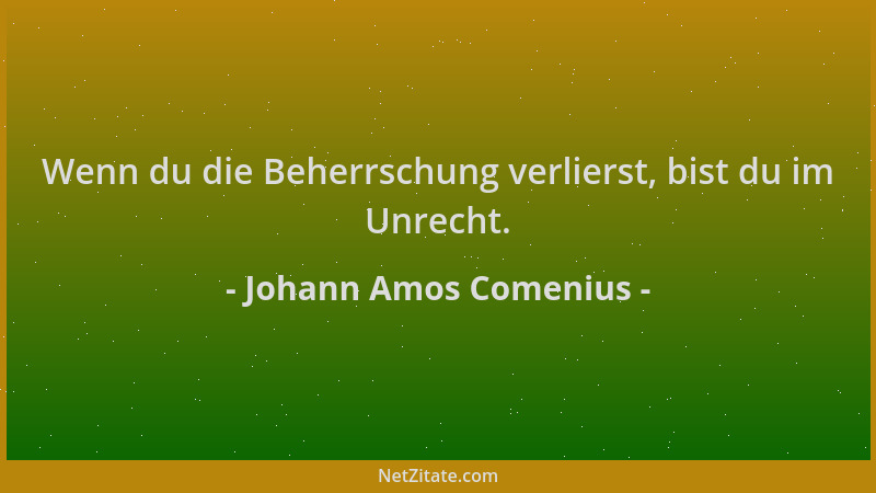 Johann Amos Comenius - Wenn du die Beherrschung verlierst, bist du im Unrecht....