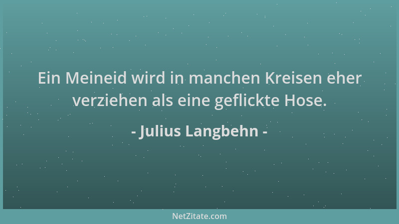 Julius Langbehn - Ein Meineid wird in manchen Kreisen eher verziehen als eine geflickte Hose....