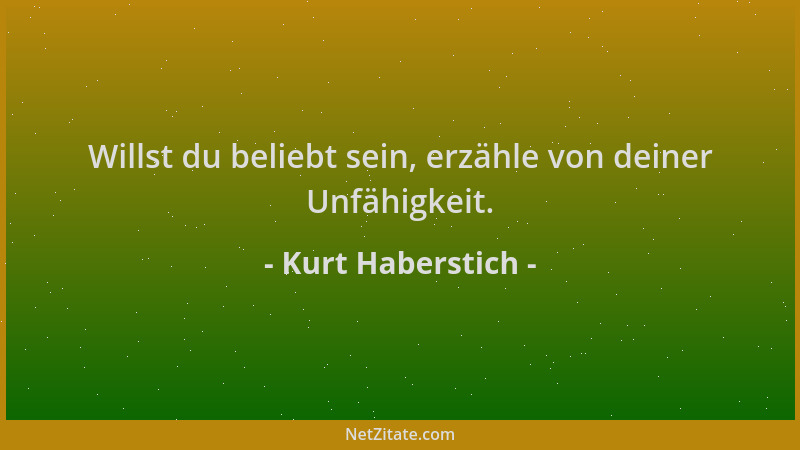 Kurt Haberstich - Willst du beliebt sein, erzähle von deiner Unfähigkeit....