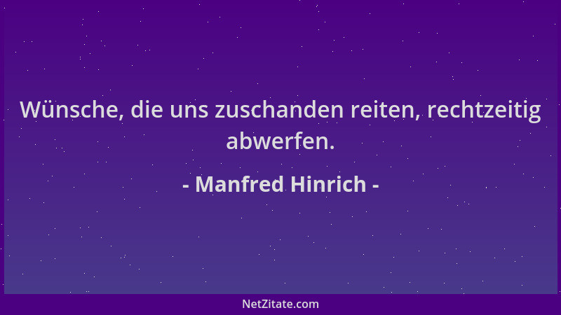 Manfred Hinrich - Wünsche, die uns zuschanden reiten, rechtzeitig abwerfen....