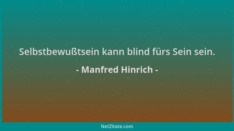 Manfred Hinrich - Selbstbewußtsein kann blind fürs Sein sein....
