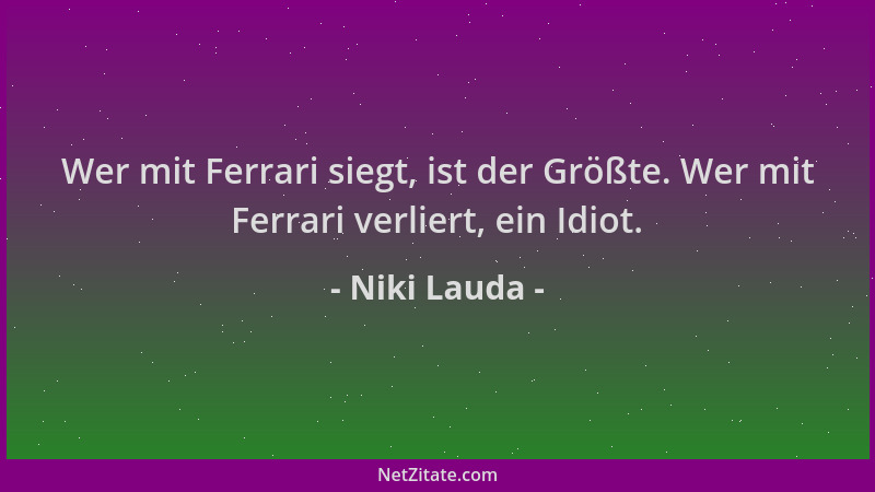 Niki Lauda - Wer mit Ferrari siegt, ist der Größte. Wer mit Ferrari verliert, ein Idiot....