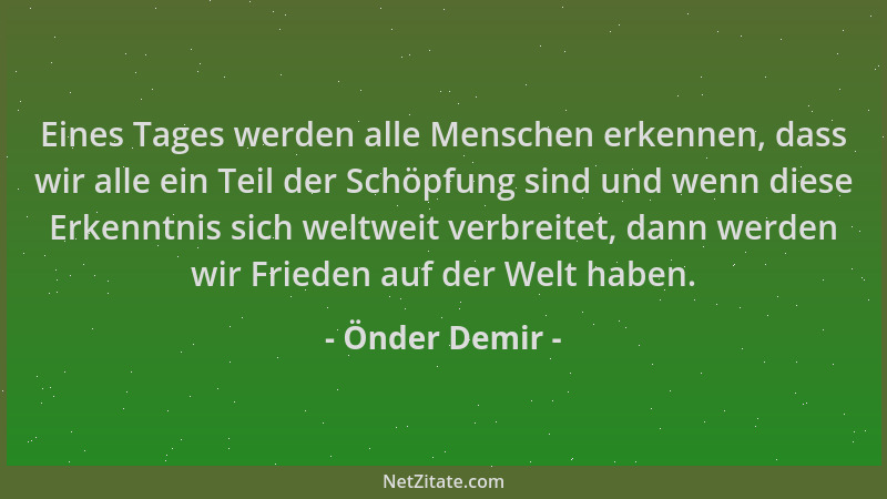 Önder Demir - Eines Tages werden alle Menschen erkennen, dass wir alle ein Teil der Schöpfung sind und wenn diese Erkenntni...