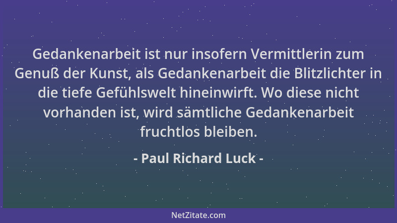 Paul Richard Luck - Gedankenarbeit ist nur insofern Vermittlerin zum Genuß der Kunst, als Gedankenarbeit die Blitzlichter i...