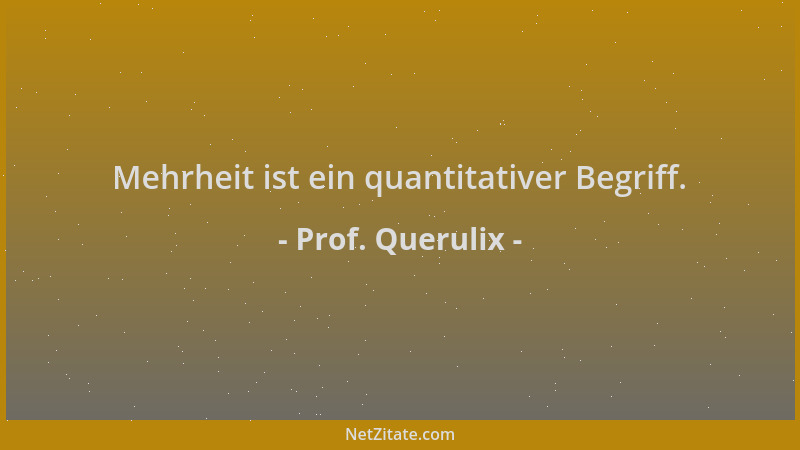 Prof. Querulix - Mehrheit ist ein quantitativer Begriff....
