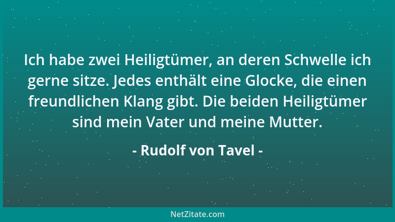 Rudolf von Tavel - Ich habe zwei Heiligtümer, an deren Schwelle ich gerne sitze. Jedes enthält eine Glocke, die einen freun...