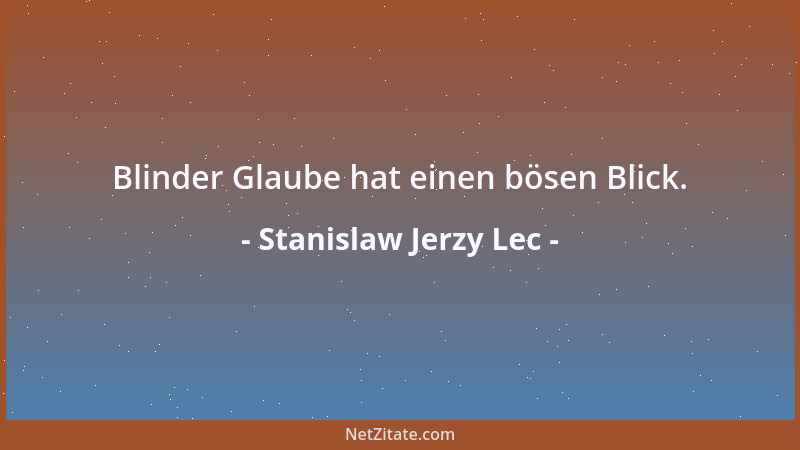 Stanislaw Jerzy Lec - Blinder Glaube hat einen bösen Blick....