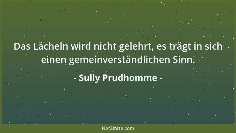 Sully Prudhomme - Das Lächeln wird nicht gelehrt, es trägt in sich einen gemeinverständlichen Sinn....