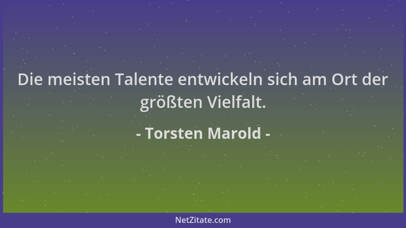 Torsten Marold - Die meisten Talente entwickeln sich am Ort der größten Vielfalt....