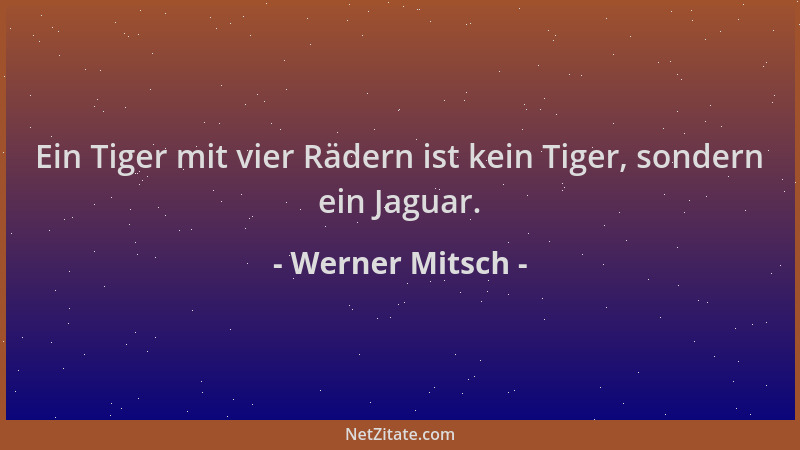 Werner Mitsch - Ein Tiger mit vier Rädern ist kein Tiger, sondern ein Jaguar....