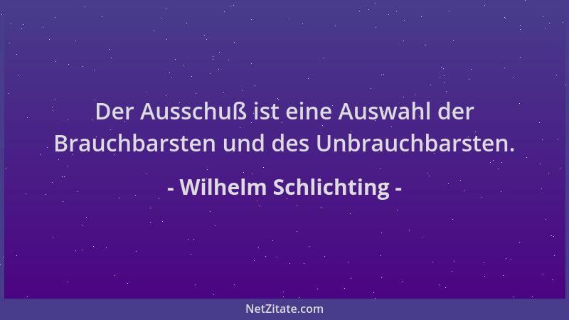 Wilhelm Schlichting - Der Ausschuß ist eine Auswahl der Brauchbarsten und des Unbrauchbarsten....