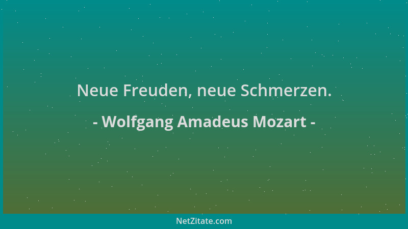 Wolfgang Amadeus Mozart - Neue Freuden, neue Schmerzen....