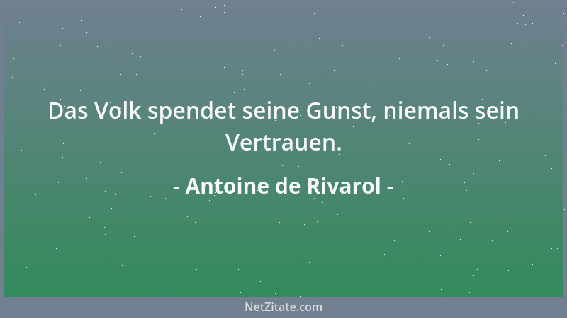 Antoine de Rivarol - Das Volk spendet seine Gunst, niemals sein Vertrauen....