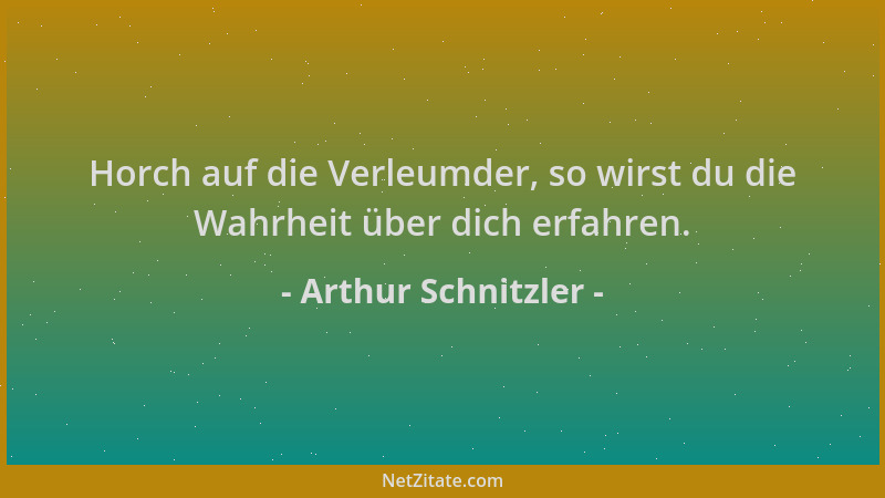 Arthur Schnitzler - Horch auf die Verleumder, so wirst du die Wahrheit über dich erfahren....