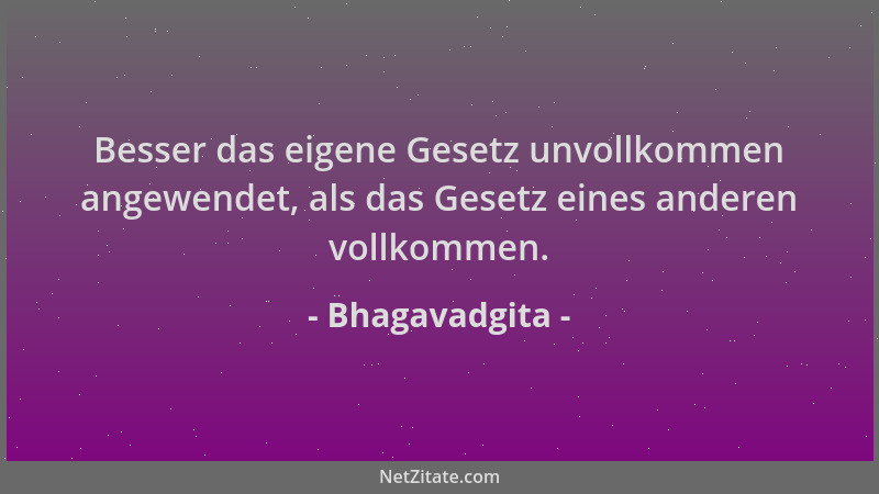 Bhagavadgita - Besser das eigene Gesetz unvollkommen angewendet, als das Gesetz eines anderen vollkommen....