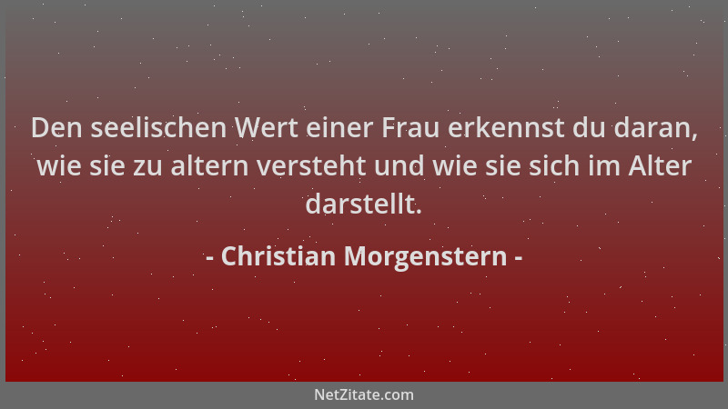 Christian Morgenstern - Den seelischen Wert einer Frau erkennst du daran, wie sie zu altern versteht und wie sie sich im Al...