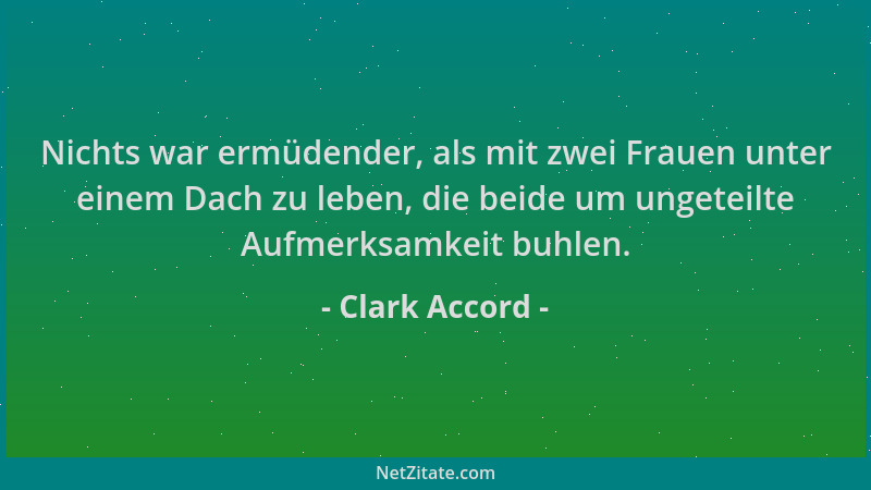 Clark Accord - Nichts war ermüdender, als mit zwei Frauen unter einem Dach zu leben, die beide um ungeteilte Aufmerksamkeit...