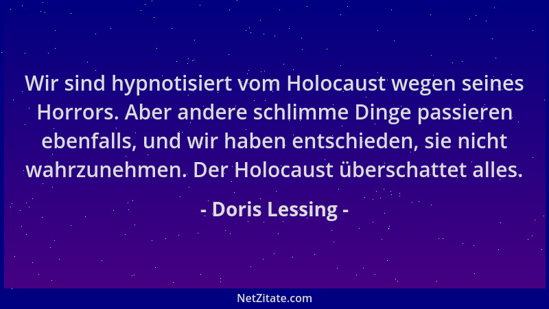 Doris Lessing - Wir sind hypnotisiert vom Holocaust wegen seines Horrors. Aber andere schlimme Dinge passieren ebenfalls, u...