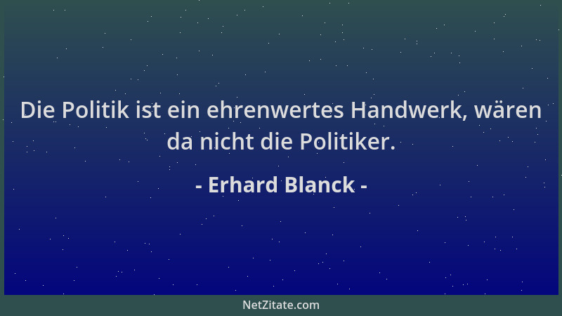 Erhard Blanck - Die Politik ist ein ehrenwertes Handwerk, wären da nicht die Politiker....