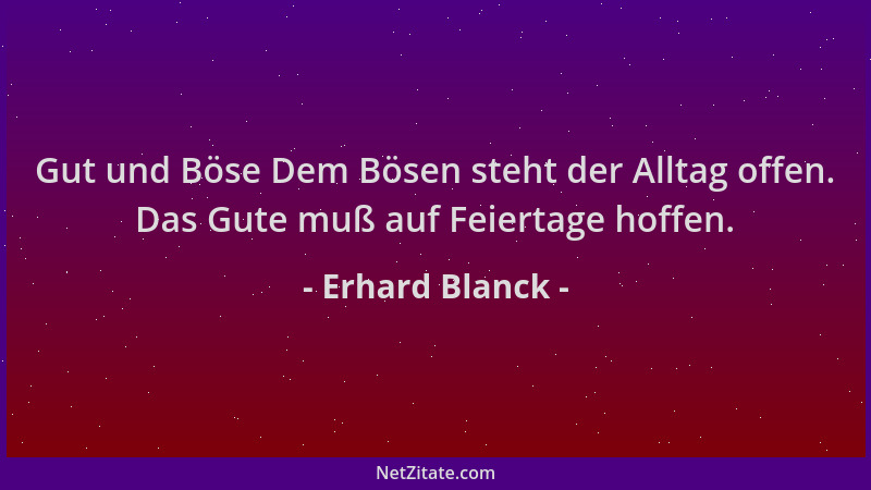Erhard Blanck - Gut und Böse Dem Bösen steht der Alltag offen. Das Gute muß auf Feiertage hoffen....
