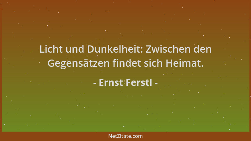 Ernst Ferstl - Licht und Dunkelheit: Zwischen den Gegensätzen findet sich Heimat....
