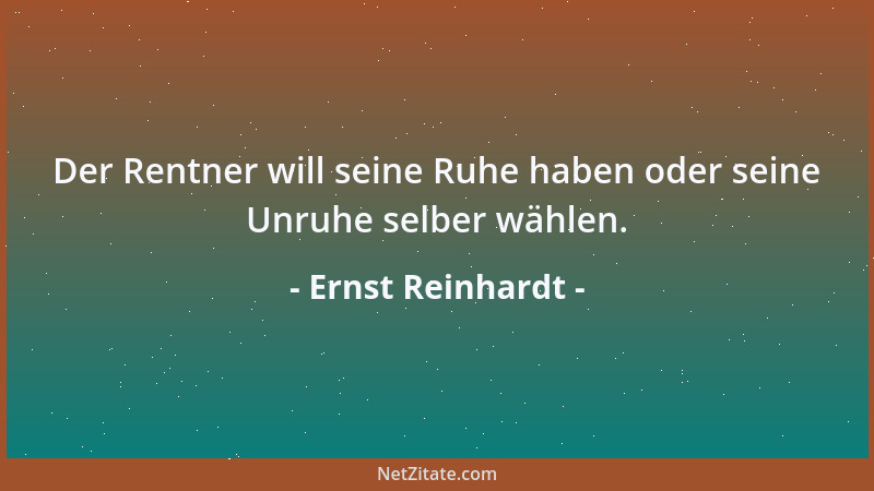 Ernst Reinhardt - Der Rentner will seine Ruhe haben oder seine Unruhe selber wählen....