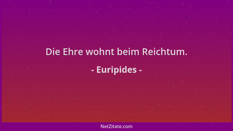 Euripides - Die Ehre wohnt beim Reichtum....