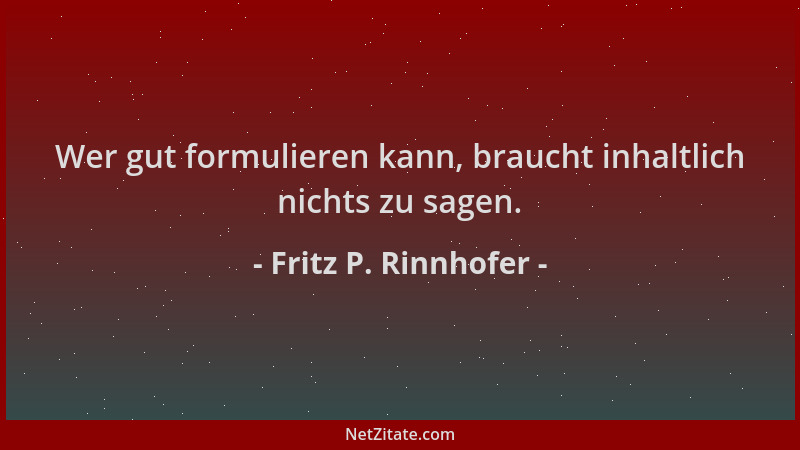 Fritz P. Rinnhofer - Wer gut formulieren kann, braucht inhaltlich nichts zu sagen....