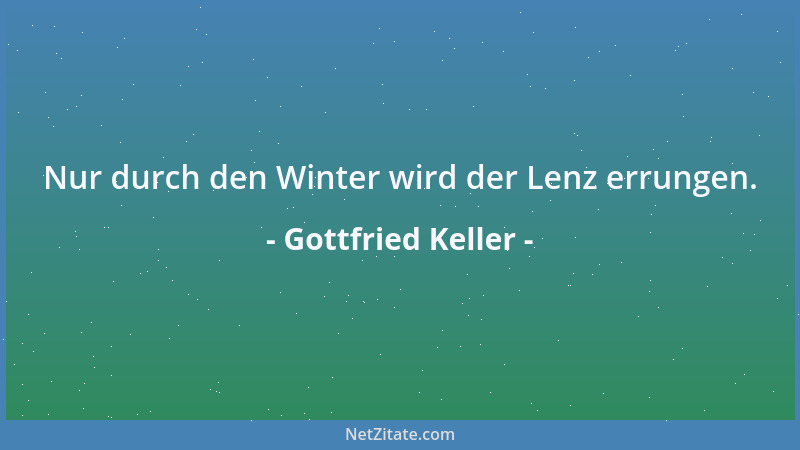 Gottfried Keller - Volkstum und Sprache sind das Jugendland, darin die Völker wachsen und gedeihen, das Mutterhaus, nach de...