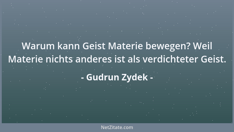 Gudrun Zydek - Warum kann Geist Materie bewegen? Weil Materie nichts anderes ist als verdichteter Geist....