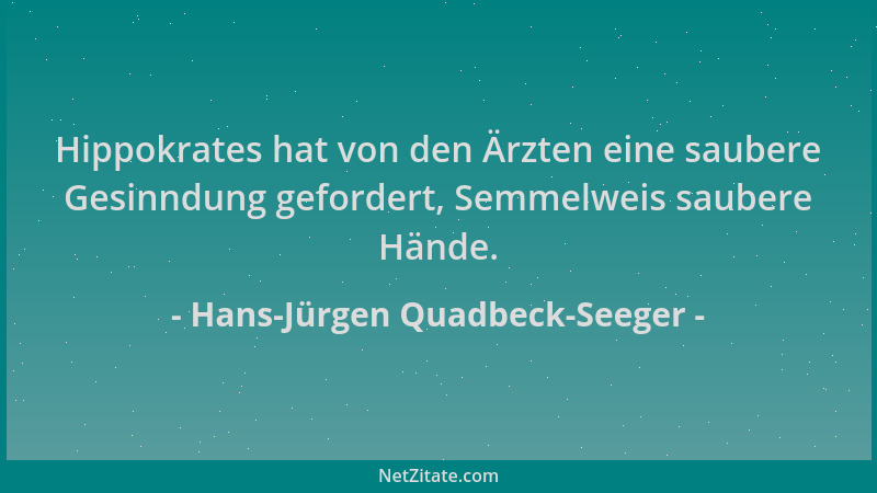 Hans-Jürgen Quadbeck-Seeger - Hippokrates hat von den Ärzten eine saubere Gesinndung gefordert, Semmelweis saubere Hände....