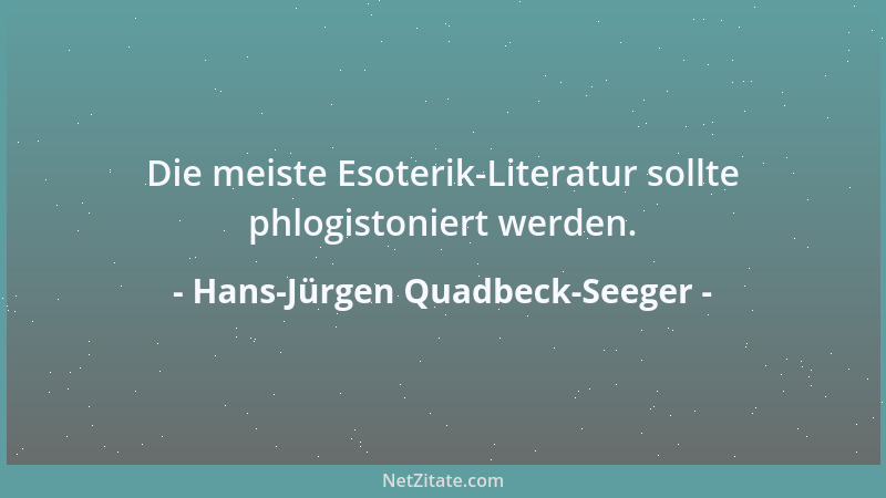 Hans-Jürgen Quadbeck-Seeger - Die meiste Esoterik-Literatur sollte phlogistoniert werden....