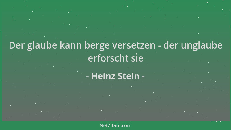 Heinz Stein - Der glaube kann berge versetzen - der unglaube erforscht sie...