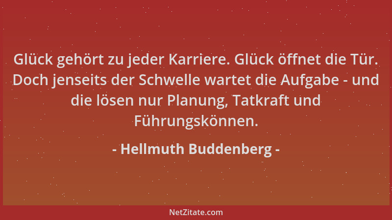 Hellmuth Buddenberg - Glück gehört zu jeder Karriere. Glück öffnet die Tür. Doch jenseits der Schwelle wartet die Aufgabe -...