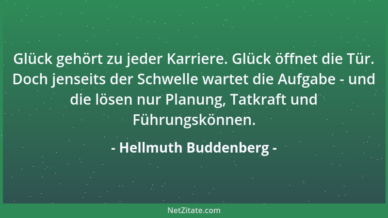Hellmuth Buddenberg - Glück gehört zu jeder Karriere. Glück öffnet die Tür. Doch jenseits der Schwelle wartet die Aufgabe -...
