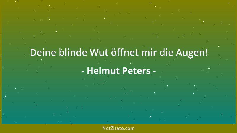 Helmut Peters - Deine blinde Wut öffnet mir die Augen!...