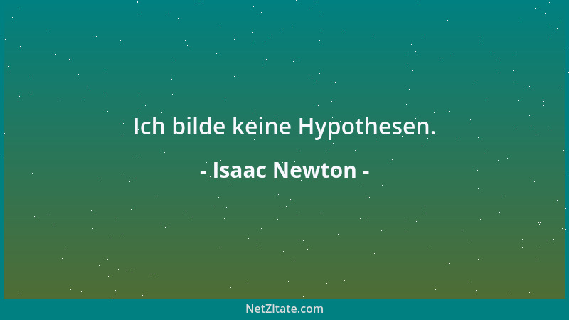 Isaac Newton - Ich bilde keine Hypothesen....