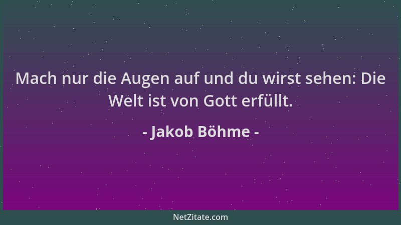 Jakob Böhme - Mach nur die Augen auf und du wirst sehen: Die Welt ist von Gott erfüllt....