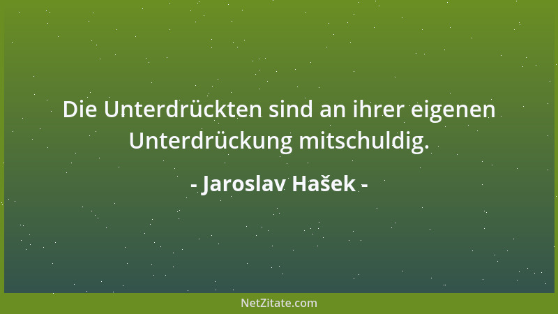 Jaroslav Hašek - Die Unterdrückten sind an ihrer eigenen Unterdrückung mitschuldig....